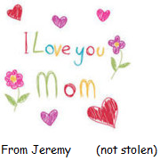 I love you Mom.  From Jeremy.  (Not stolen.)